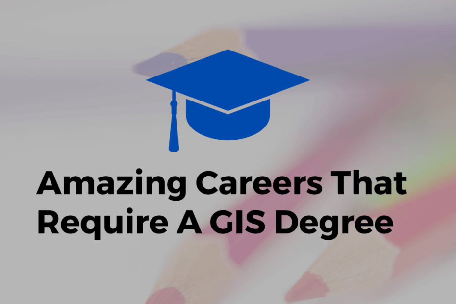 Careers That Require A GIS Degree