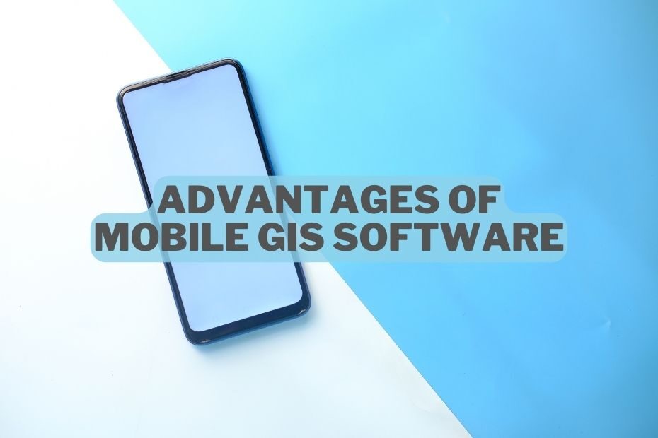 Advantages of Mobile GIS Software