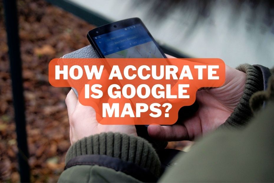 How reliable are Google Maps?