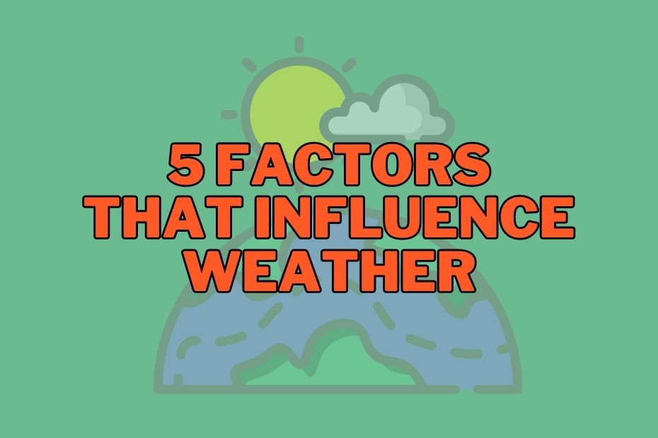 The 5 Factors That Influence Weather