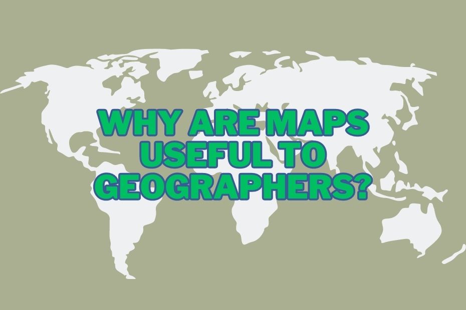 Why Are Maps Useful To Geographers Here Are 5 Key Benefits Spatial Post