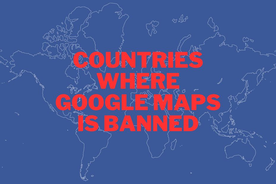 What countries is Google Maps banned in?