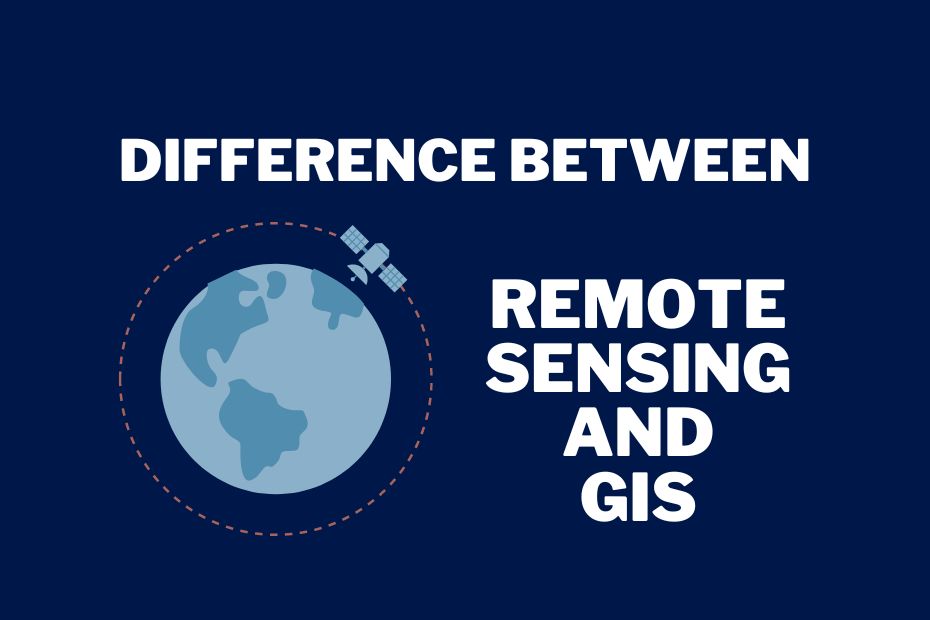 What are 2 differences between GIS and remote sensing?