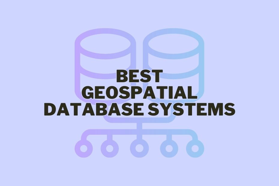 Best Geospatial Database Systems