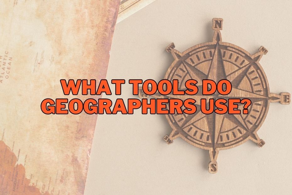 What Tools Do Geographers Use