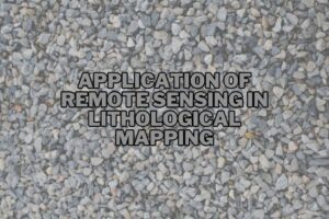 Application of Remote Sensing In Lithological Mapping
