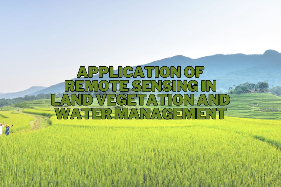 Application of Remote Sensing In Land Vegetation and Water Management