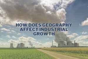 How Does Geography Affect Industrial Growth