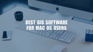 Best GIS Software For Mac OS Users