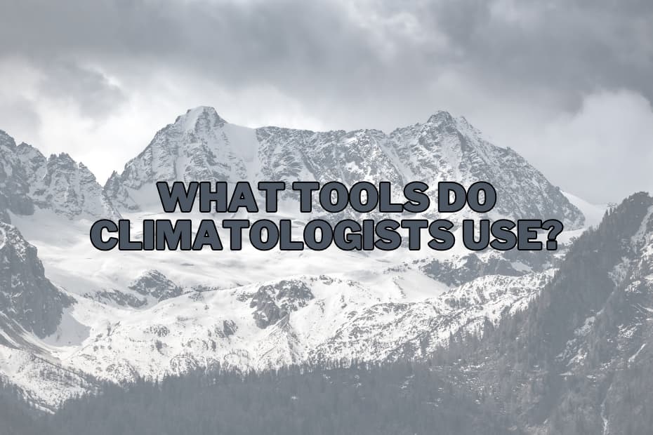 What Tools Do Climatologists Use